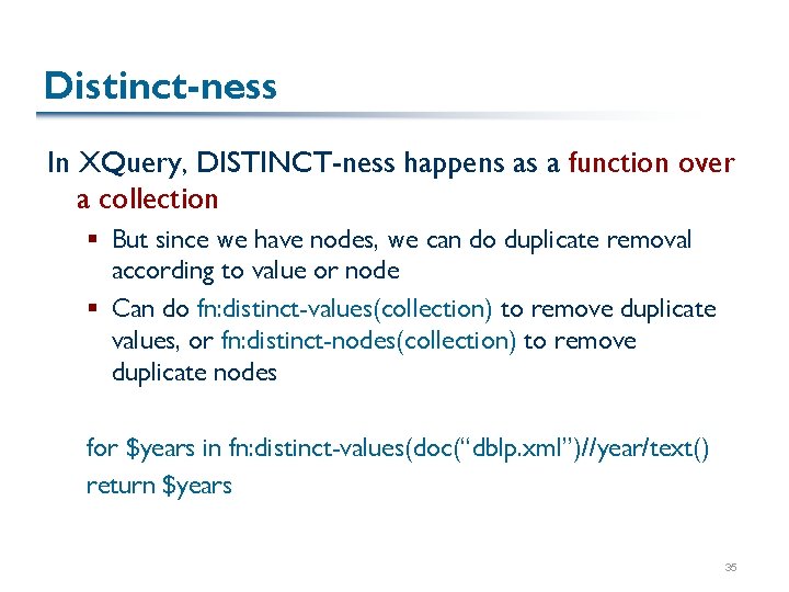 Distinct-ness In XQuery, DISTINCT-ness happens as a function over a collection § But since