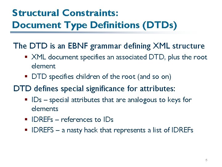 Structural Constraints: Document Type Definitions (DTDs) The DTD is an EBNF grammar defining XML