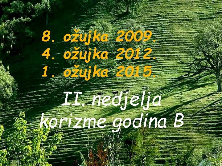 8. ožujka 2009. 4. ožujka 2012. 1. ožujka 2015. II. nedjelja korizme godina B