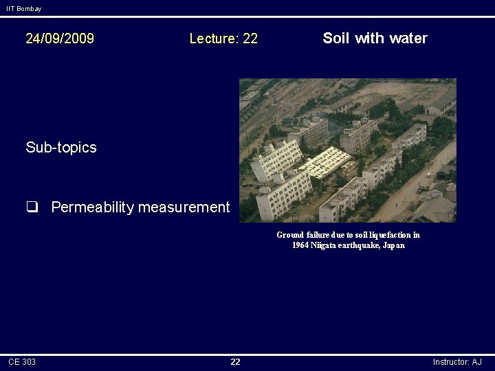 IIT Bombay 24/09/2009 Lecture: 22 Soil with water Sub-topics q Permeability measurement Ground failure