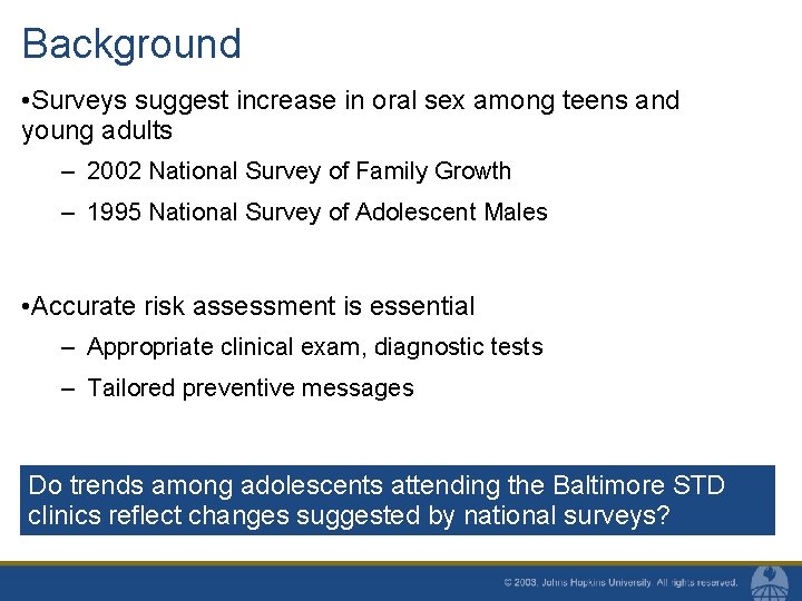 Background • Surveys suggest increase in oral sex among teens and young adults –