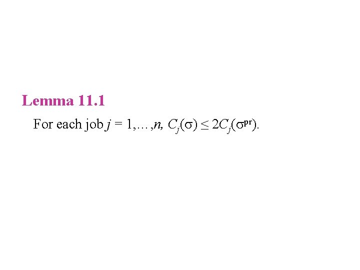 Lemma 11. 1 For each job j = 1, …, n, Сj( ) ≤