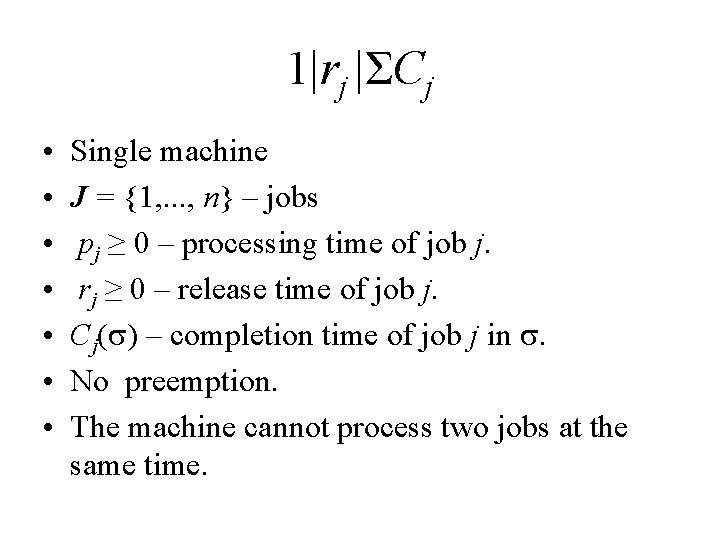 1|rj |ΣCj • • Single machine J = {1, . . . , n}