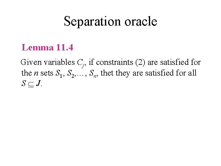 Separation oracle Lemma 11. 4 Given variables Cj, if constraints (2) are satisfied for