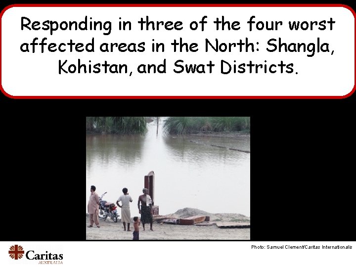 Responding in three of the four worst affected areas in the North: Shangla, Kohistan,