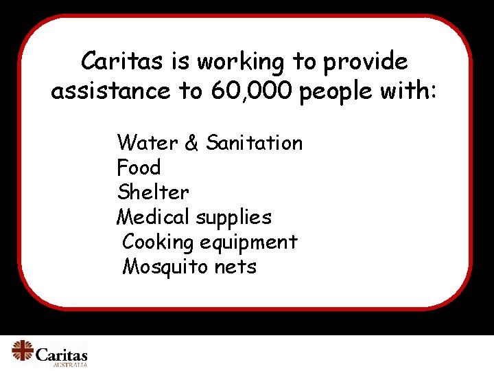 Caritas is working to provide assistance to 60, 000 people with: Water & Sanitation