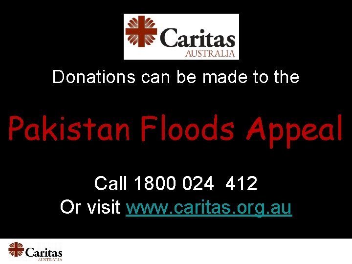 Donations can be made to the Pakistan Floods Appeal Call 1800 024 412 Or