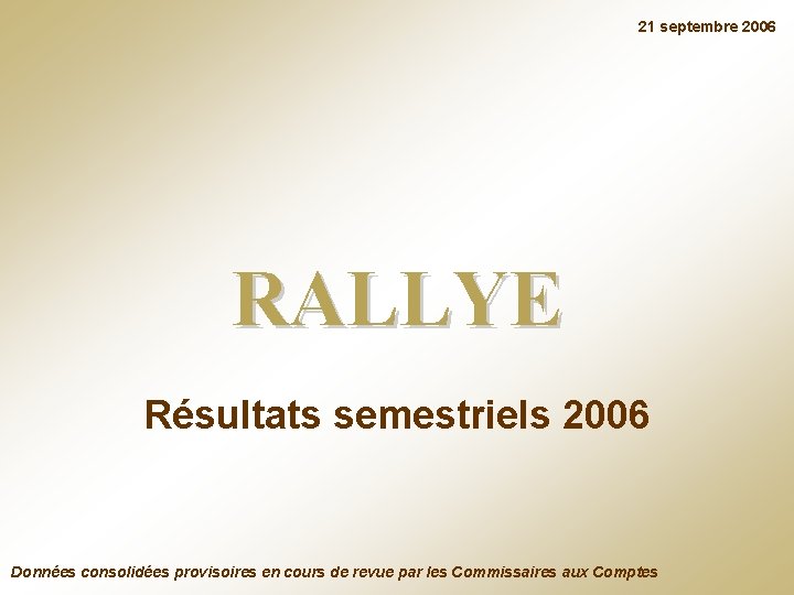21 septembre 2006 RALLYE Résultats semestriels 2006 Données consolidées provisoires en cours de revue