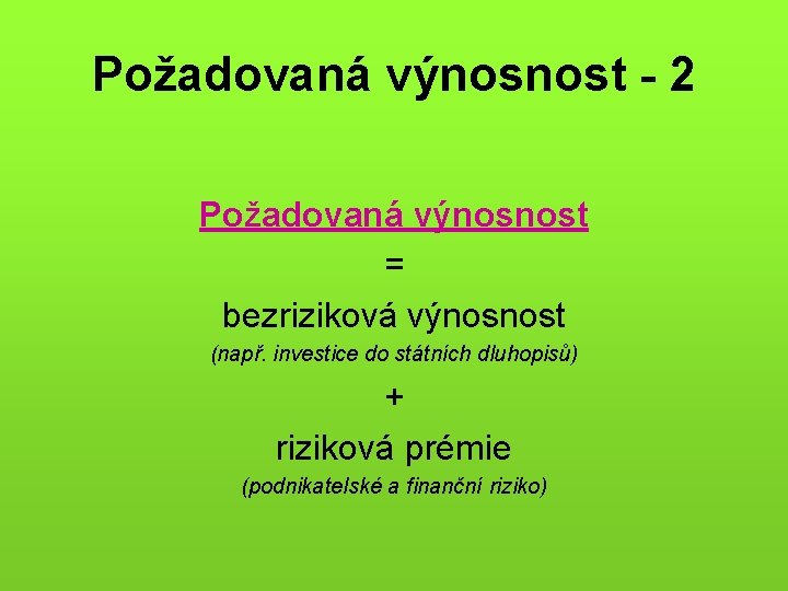 Požadovaná výnosnost - 2 Požadovaná výnosnost = bezriziková výnosnost (např. investice do státních dluhopisů)