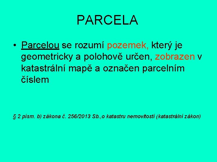 PARCELA • Parcelou se rozumí pozemek, který je geometricky a polohově určen, zobrazen v