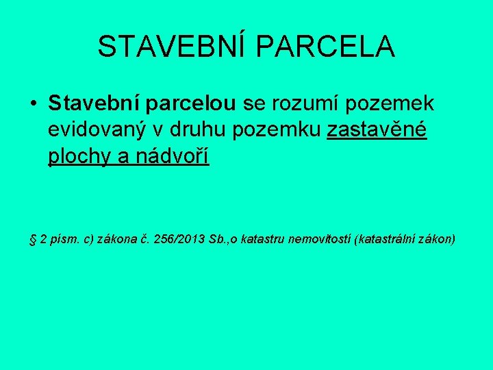 STAVEBNÍ PARCELA • Stavební parcelou se rozumí pozemek evidovaný v druhu pozemku zastavěné plochy