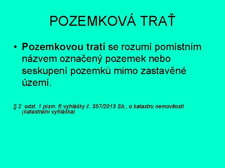 POZEMKOVÁ TRAŤ • Pozemkovou tratí se rozumí pomístním názvem označený pozemek nebo seskupení pozemků