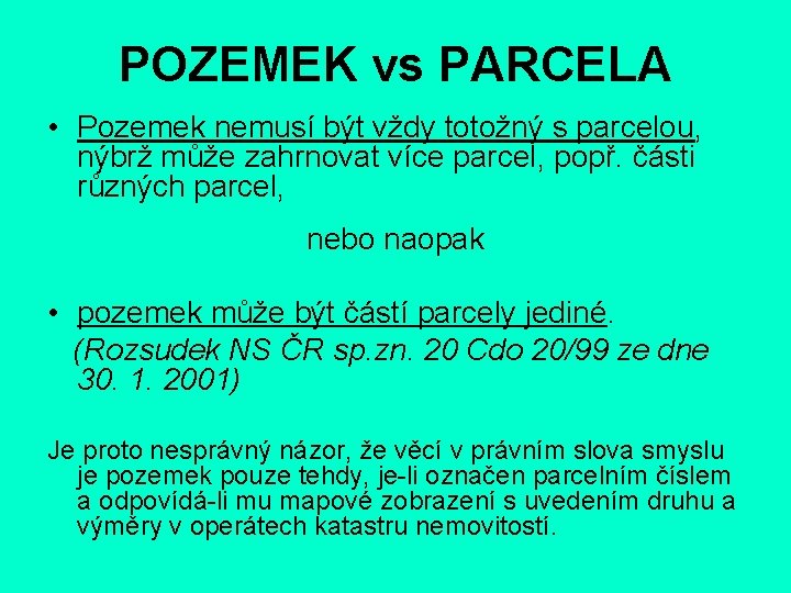 POZEMEK vs PARCELA • Pozemek nemusí být vždy totožný s parcelou, nýbrž může zahrnovat