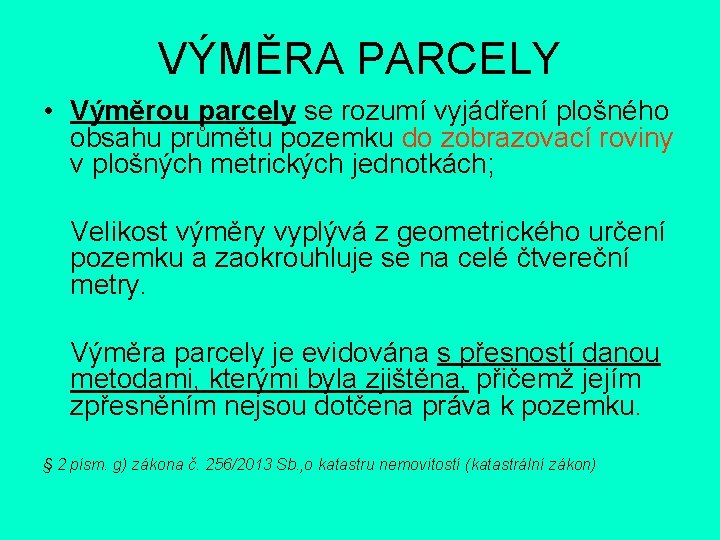 VÝMĚRA PARCELY • Výměrou parcely se rozumí vyjádření plošného obsahu průmětu pozemku do zobrazovací