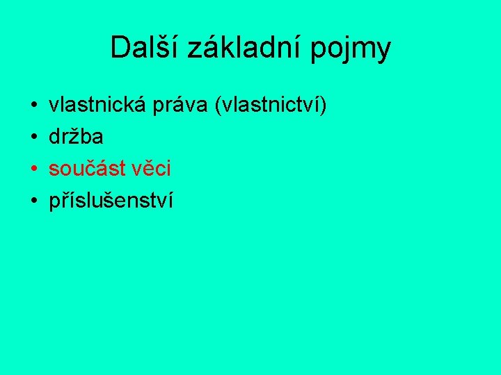 Další základní pojmy • • vlastnická práva (vlastnictví) držba součást věci příslušenství 