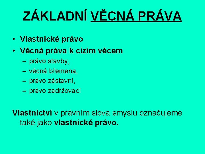 ZÁKLADNÍ VĚCNÁ PRÁVA • Vlastnické právo • Věcná práva k cizím věcem – –