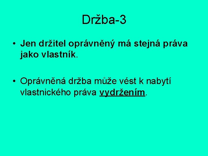 Držba-3 • Jen držitel oprávněný má stejná práva jako vlastník. • Oprávněná držba může