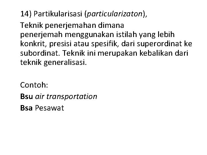 14) Partikularisasi (particularizaton), Teknik penerjemahan dimana penerjemah menggunakan istilah yang lebih konkrit, presisi atau