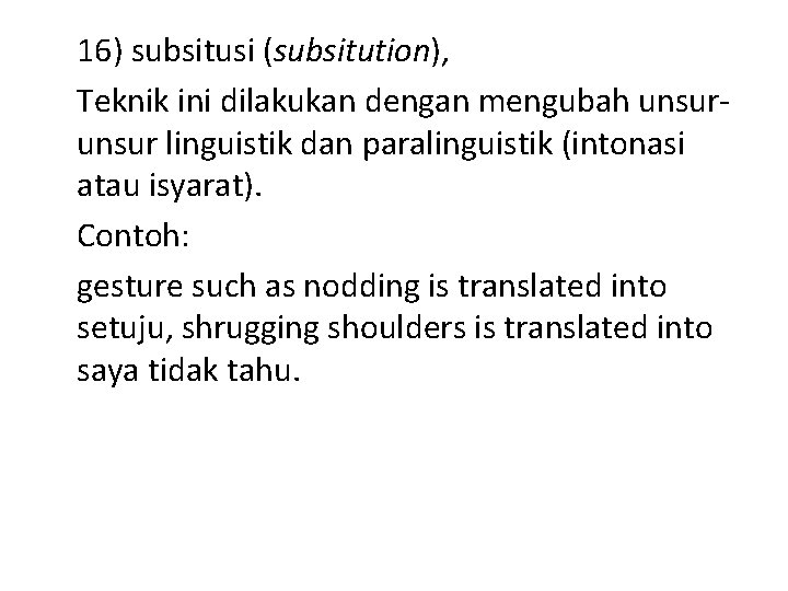 16) subsitusi (subsitution), Teknik ini dilakukan dengan mengubah unsur linguistik dan paralinguistik (intonasi atau