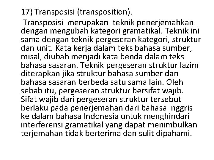 17) Transposisi (transposition). Transposisi merupakan teknik penerjemahkan dengan mengubah kategori gramatikal. Teknik ini sama