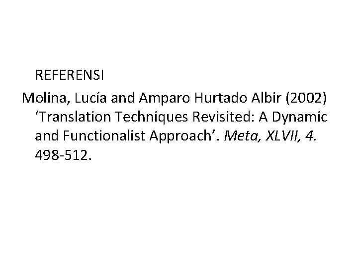 REFERENSI Molina, Lucía and Amparo Hurtado Albir (2002) ‘Translation Techniques Revisited: A Dynamic and