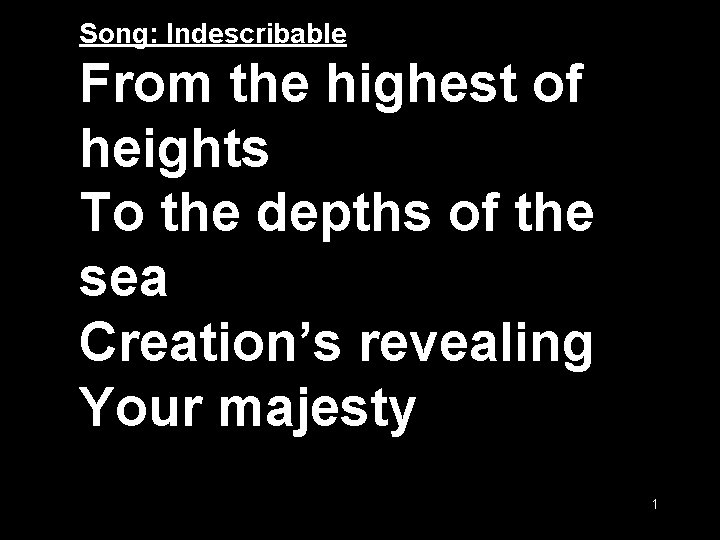 Song: Indescribable From the highest of heights To the depths of the sea Creation’s