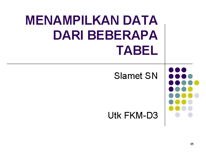 MENAMPILKAN DATA DARI BEBERAPA TABEL Slamet SN Utk FKM-D 3 85 