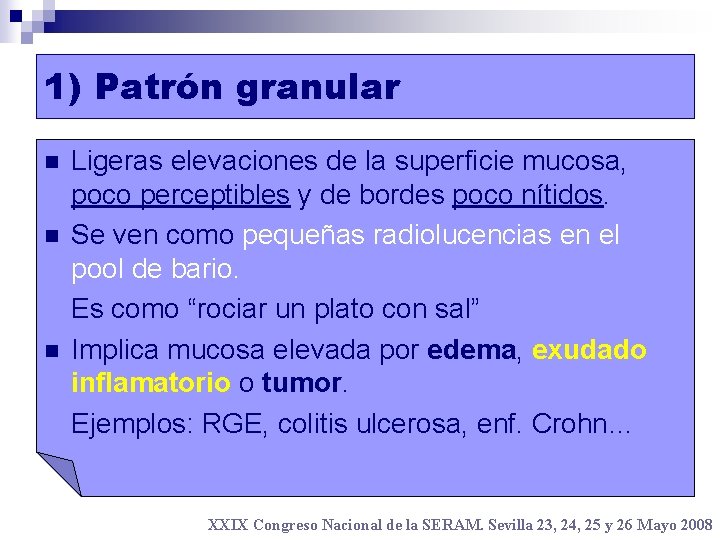 1) Patrón granular n n n Ligeras elevaciones de la superficie mucosa, poco perceptibles