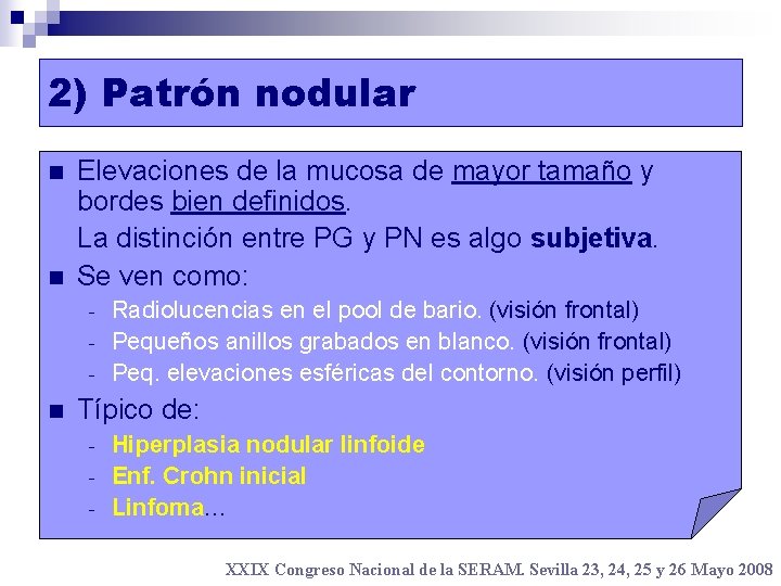 2) Patrón nodular n n Elevaciones de la mucosa de mayor tamaño y bordes