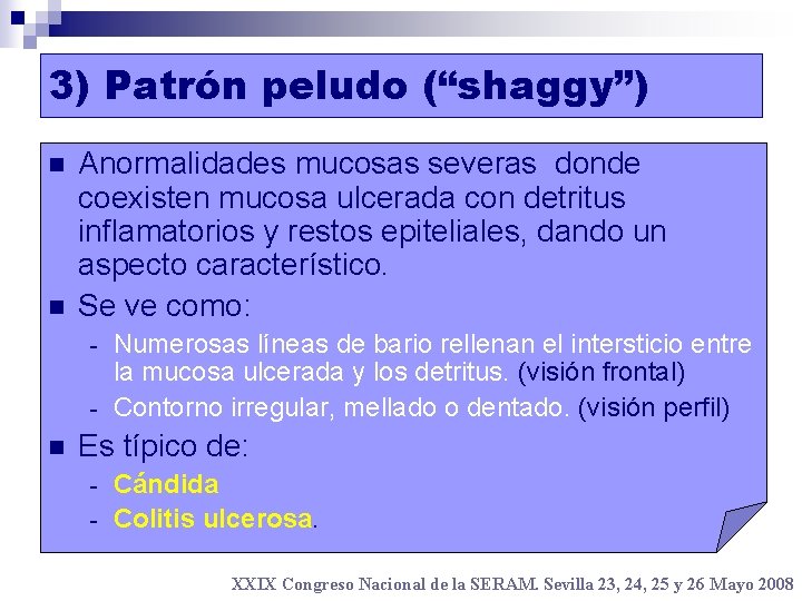 3) Patrón peludo (“shaggy”) n n Anormalidades mucosas severas donde coexisten mucosa ulcerada con