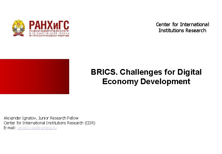 Center for International Institutions Research BRICS. Challenges for Digital Economy Development Alexander Ignatov, Junior