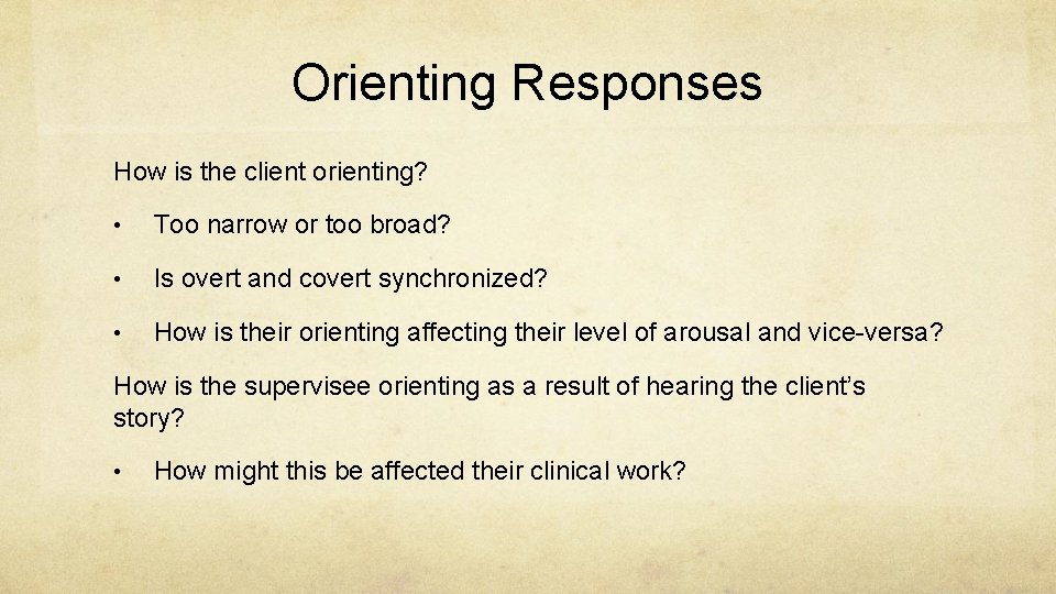 Orienting Responses How is the client orienting? • Too narrow or too broad? •