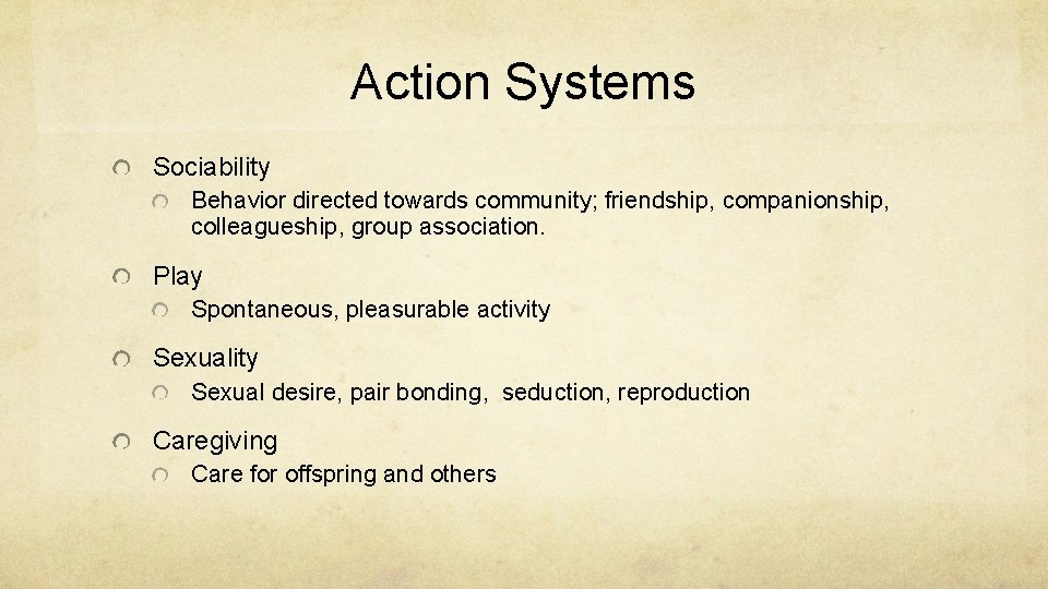 Action Systems Sociability Behavior directed towards community; friendship, companionship, colleagueship, group association. Play Spontaneous,