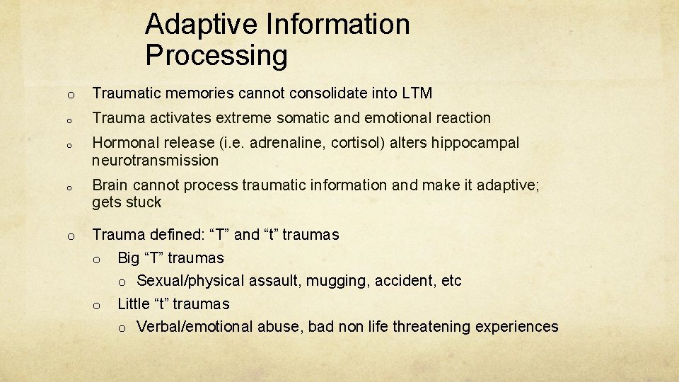 Adaptive Information Processing o Traumatic memories cannot consolidate into LTM o Trauma activates extreme