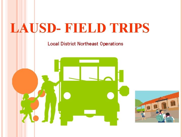 LAUSD- FIELD TRIPS Local District Northeast Operations 