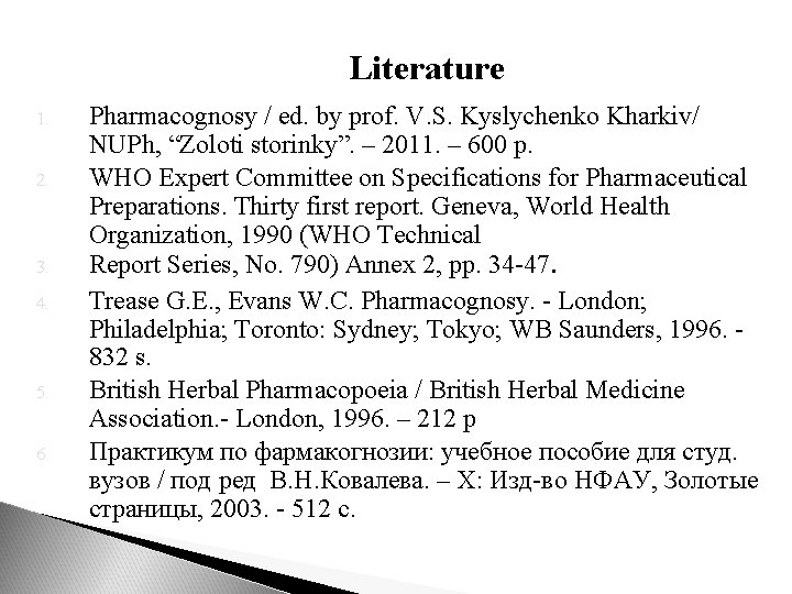 Literature 1. 2. 3. 4. 5. 6. Pharmacognosy / ed. by prof. V. S.