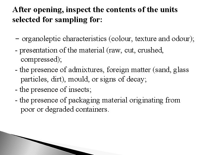 After opening, inspect the contents of the units selected for sampling for: - organoleptic