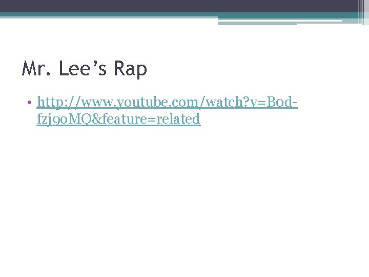 Mr. Lee’s Rap • http: //www. youtube. com/watch? v=B 0 dfzj 9 o. MQ&feature=related Mr. Lee’s Rap • http: //www. youtube. com/watch? v=B 0 dfzj 9 o. MQ&feature=related
