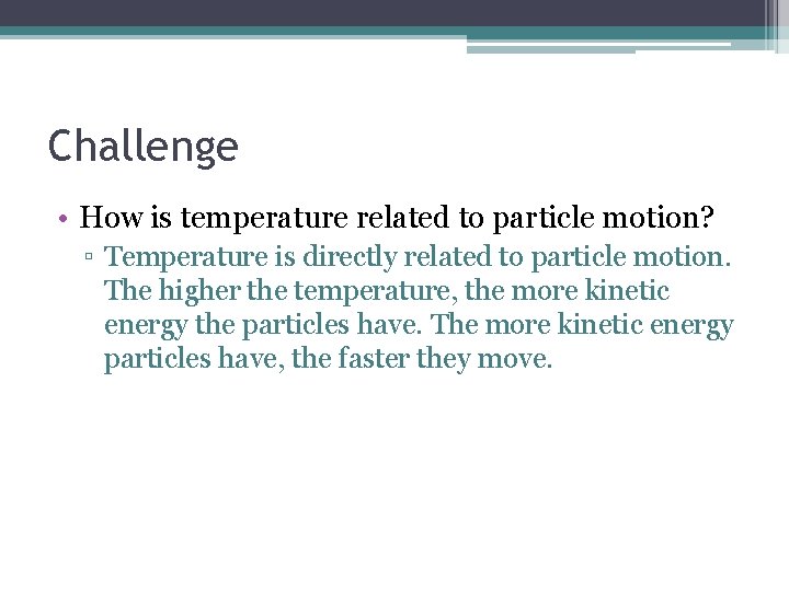 Challenge • How is temperature related to particle motion? ▫ Temperature is directly related Challenge • How is temperature related to particle motion? ▫ Temperature is directly related