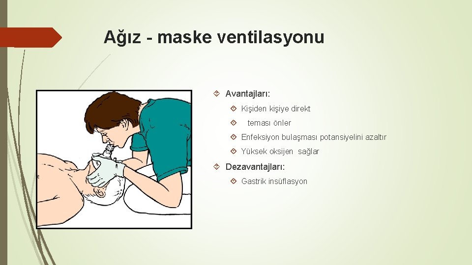 Ağız - maske ventilasyonu Avantajları: Kişiden kişiye direkt teması önler Enfeksiyon bulaşması potansiyelini azaltır