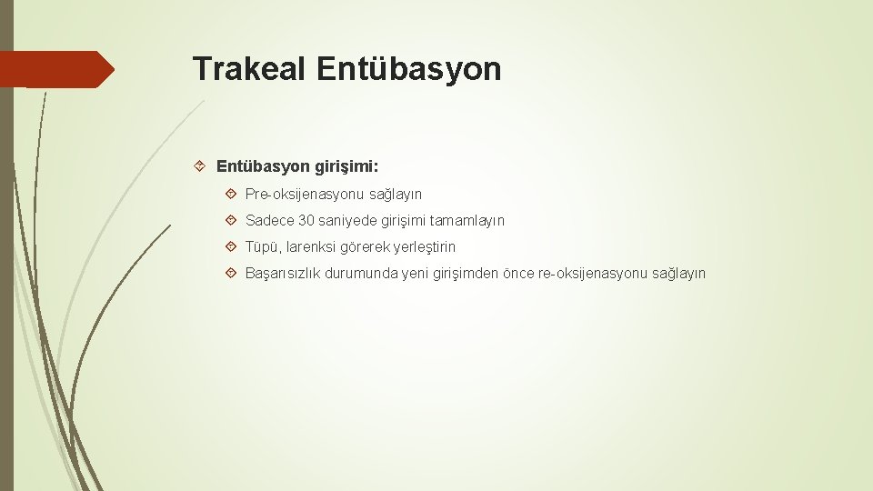 Trakeal Entübasyon girişimi: Pre-oksijenasyonu sağlayın Sadece 30 saniyede girişimi tamamlayın Tüpü, larenksi görerek yerleştirin Trakeal Entübasyon girişimi: Pre-oksijenasyonu sağlayın Sadece 30 saniyede girişimi tamamlayın Tüpü, larenksi görerek yerleştirin