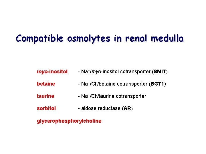 Compatible osmolytes in renal medulla myo-inositol - Na+/myo-inositol cotransporter (SMIT) betaine - Na+/Cl-/betaine cotransporter