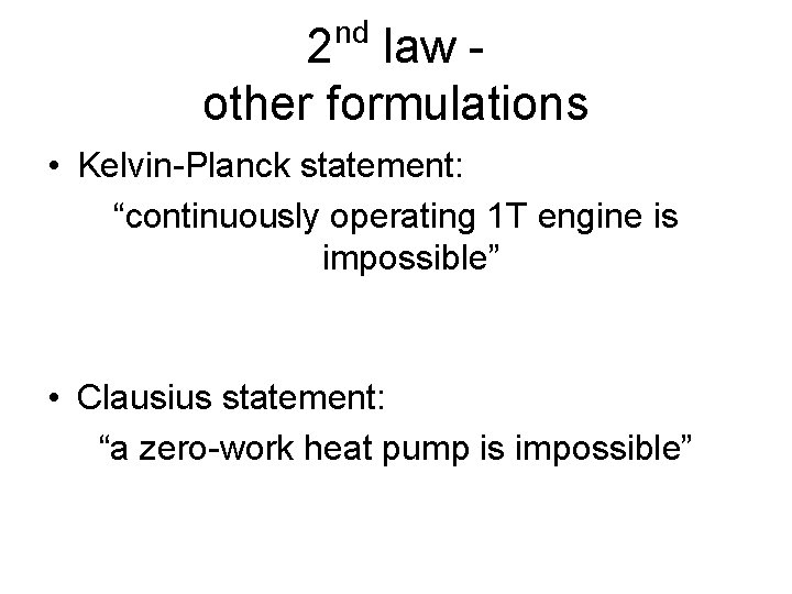 nd 2 law other formulations • Kelvin-Planck statement: “continuously operating 1 T engine is
