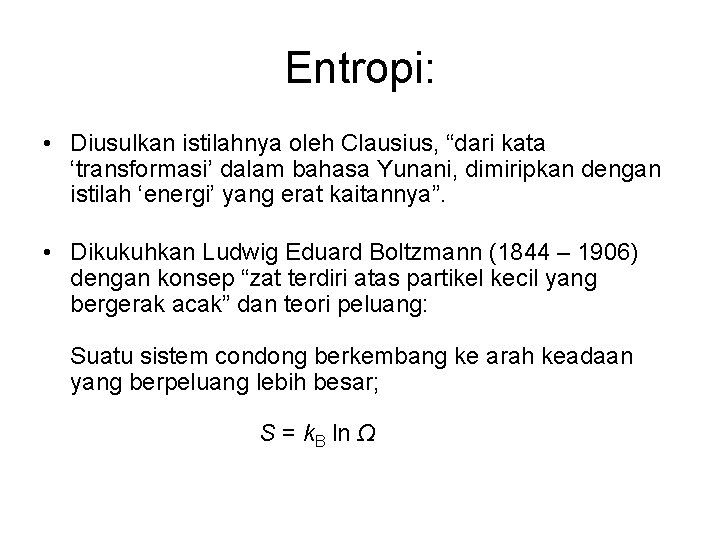 Entropi: • Diusulkan istilahnya oleh Clausius, “dari kata ‘transformasi’ dalam bahasa Yunani, dimiripkan dengan