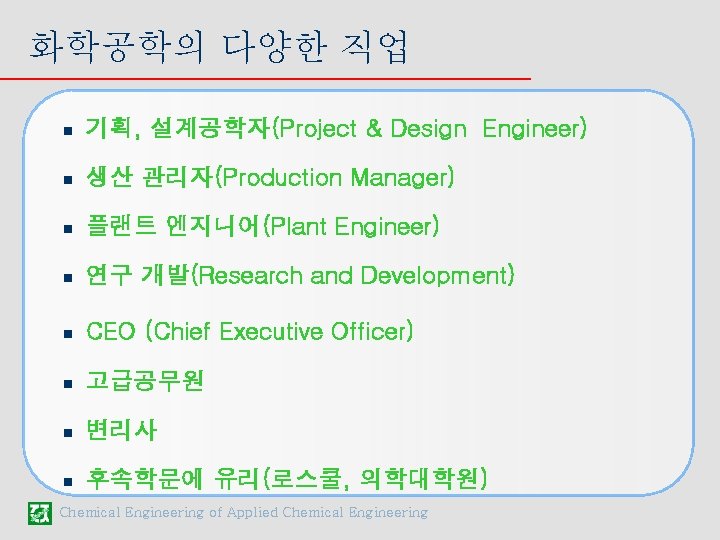 화학공학의 다양한 직업 n 기획, 설계공학자(Project & Design Engineer) n 생산 관리자(Production Manager) n