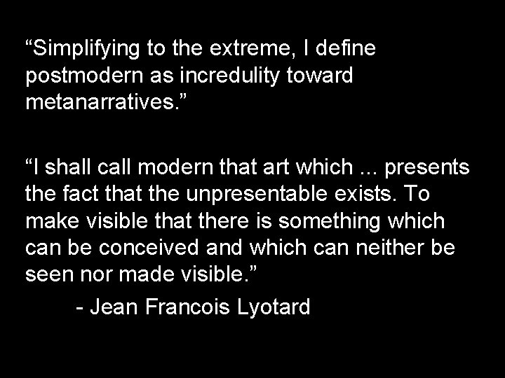 “Simplifying to the extreme, I define postmodern as incredulity toward metanarratives. ” “I shall