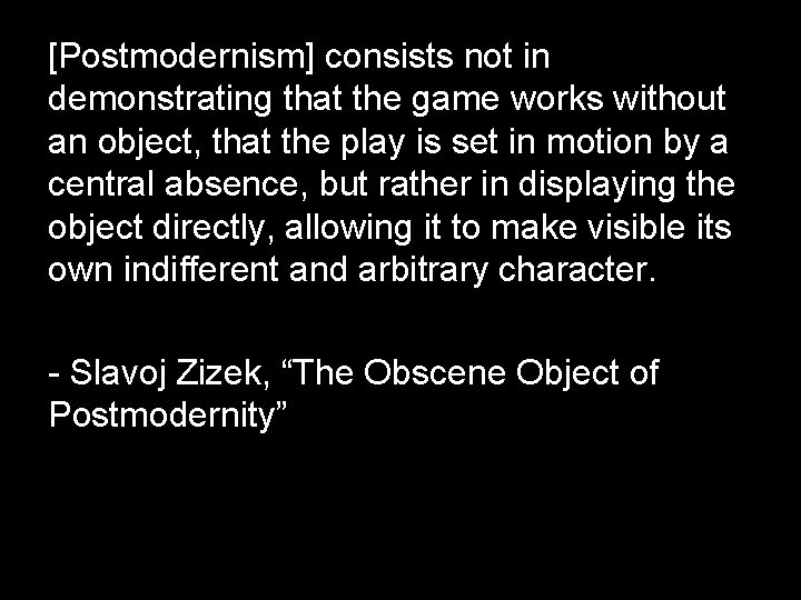 [Postmodernism] consists not in demonstrating that the game works without an object, that the