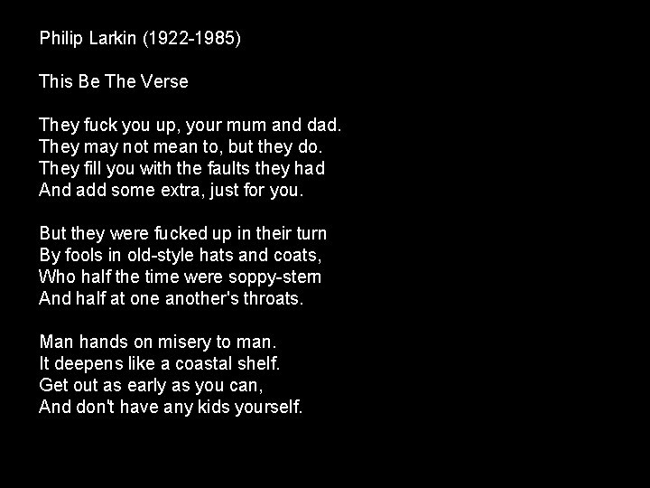 Philip Larkin (1922 -1985) This Be The Verse They fuck you up, your mum