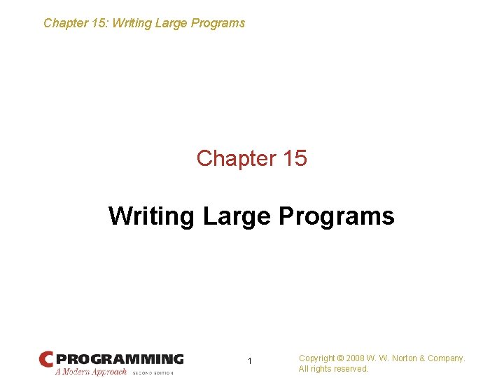 Chapter 15: Writing Large Programs Chapter 15 Writing Large Programs 1 Copyright © 2008