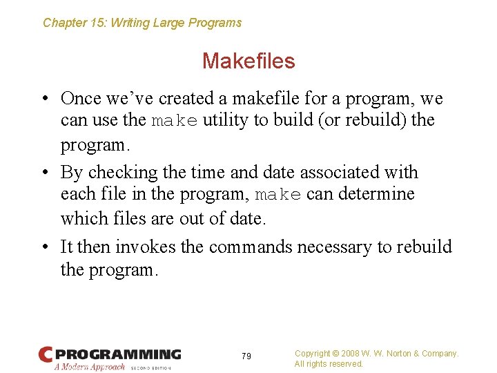 Chapter 15: Writing Large Programs Makefiles • Once we’ve created a makefile for a